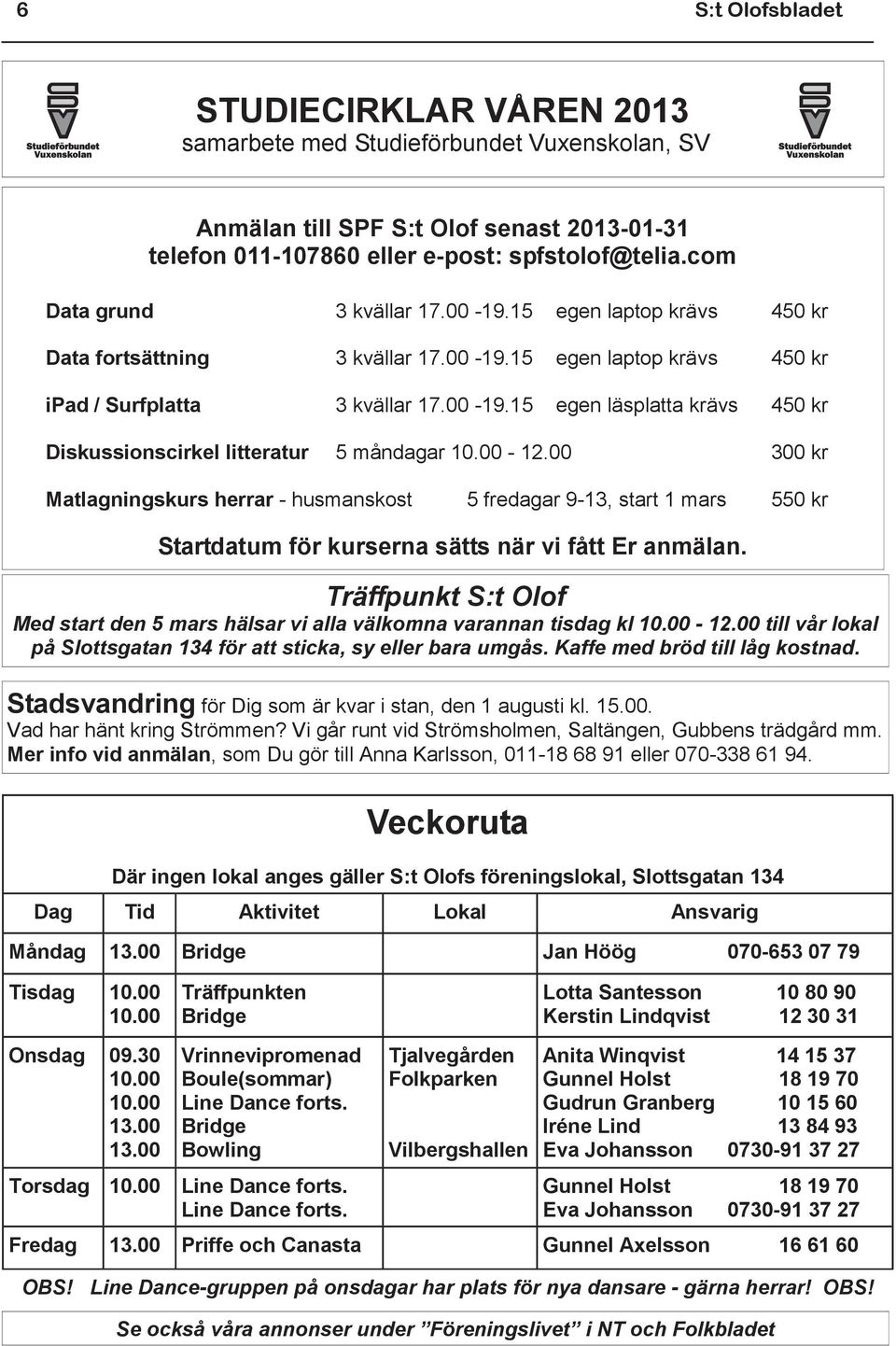 00-12.00 300 kr Matlagningskurs herrar - husmanskost 5 fredagar 9-13, start 1 mars 550 kr Startdatum för kurserna sätts när vi fått Er anmälan.