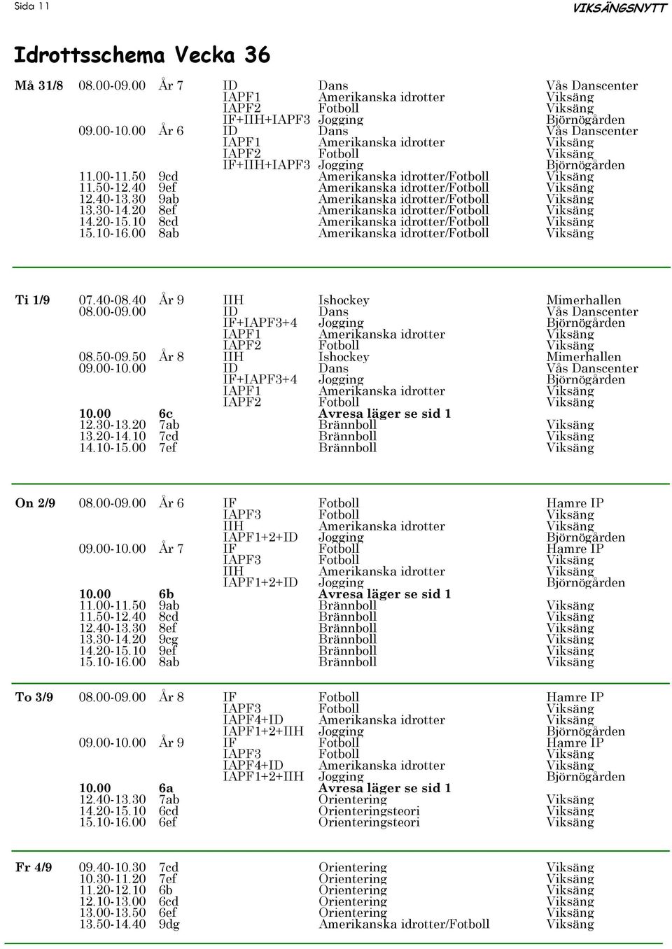 40 9ef Amerikanska idrotter/fotboll Viksäng 12.40-13.30 9ab Amerikanska idrotter/fotboll Viksäng 13.30-14.20 8ef Amerikanska idrotter/fotboll Viksäng 14.20-15.