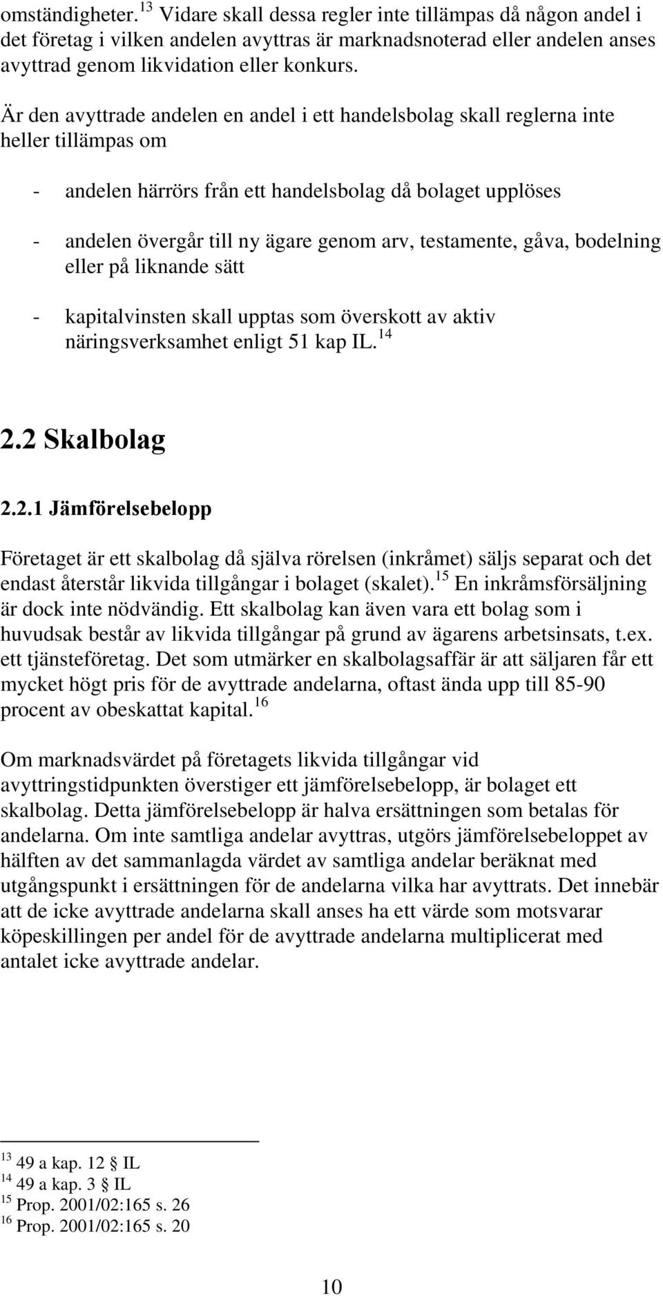 testamente, gåva, bodelning eller på liknande sätt - kapitalvinsten skall upptas som överskott av aktiv näringsverksamhet enligt 51 kap IL. 14 2.