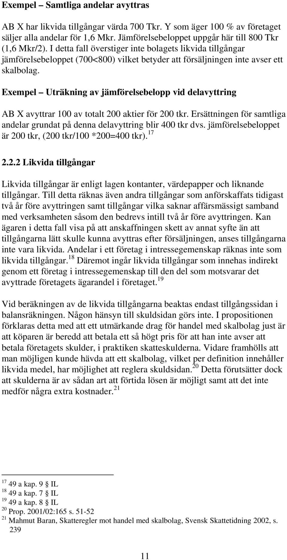 Exempel Uträkning av jämförelsebelopp vid delavyttring AB X avyttrar 100 av totalt 200 aktier för 200 tkr. Ersättningen för samtliga andelar grundat på denna delavyttring blir 400 tkr dvs.