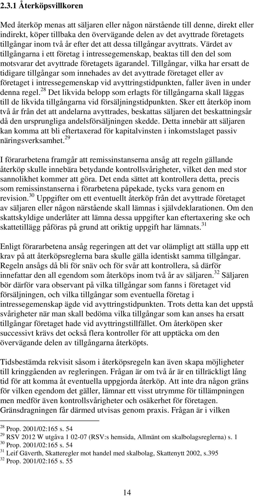 Tillgångar, vilka har ersatt de tidigare tillgångar som innehades av det avyttrade företaget eller av företaget i intressegemenskap vid avyttringstidpunkten, faller även in under denna regel.