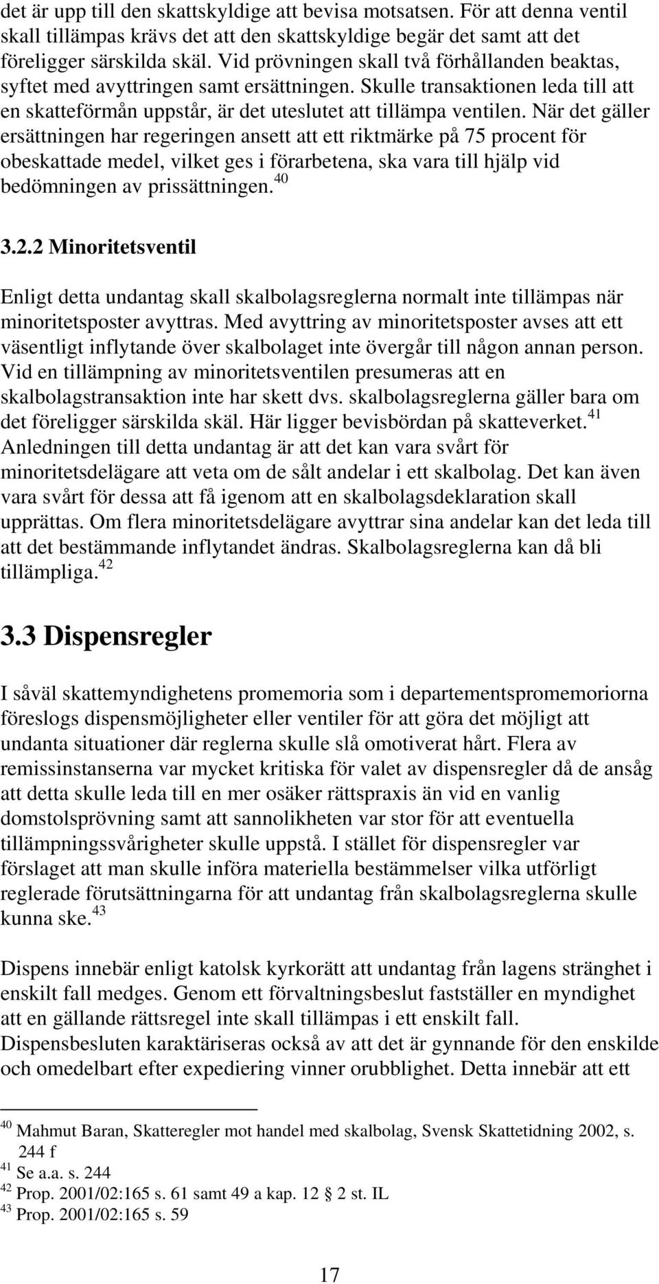 När det gäller ersättningen har regeringen ansett att ett riktmärke på 75 procent för obeskattade medel, vilket ges i förarbetena, ska vara till hjälp vid bedömningen av prissättningen. 40 3.2.