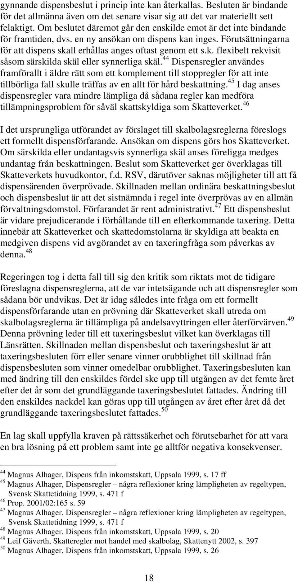 44 Dispensregler användes framförallt i äldre rätt som ett komplement till stoppregler för att inte tillbörliga fall skulle träffas av en allt för hård beskattning.