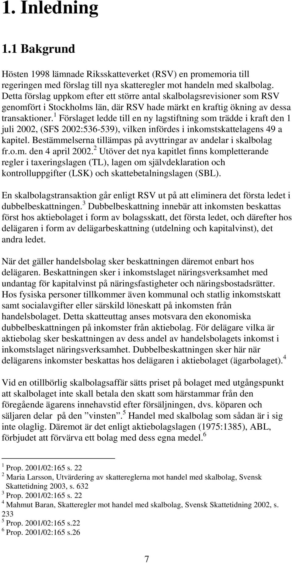 1 Förslaget ledde till en ny lagstiftning som trädde i kraft den 1 juli 2002, (SFS 2002:536-539), vilken infördes i inkomstskattelagens 49 a kapitel.