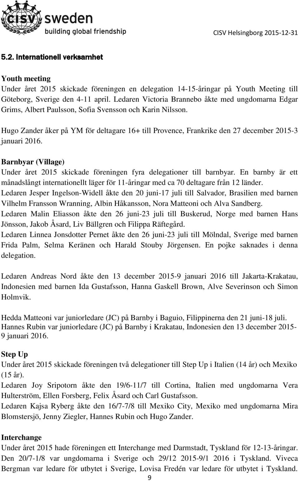 Hugo Zander åker på YM för deltagare 16+ till Provence, Frankrike den 27 december 2015-3 januari 2016. Barnbyar (Village) Under året 2015 skickade föreningen fyra delegationer till barnbyar.