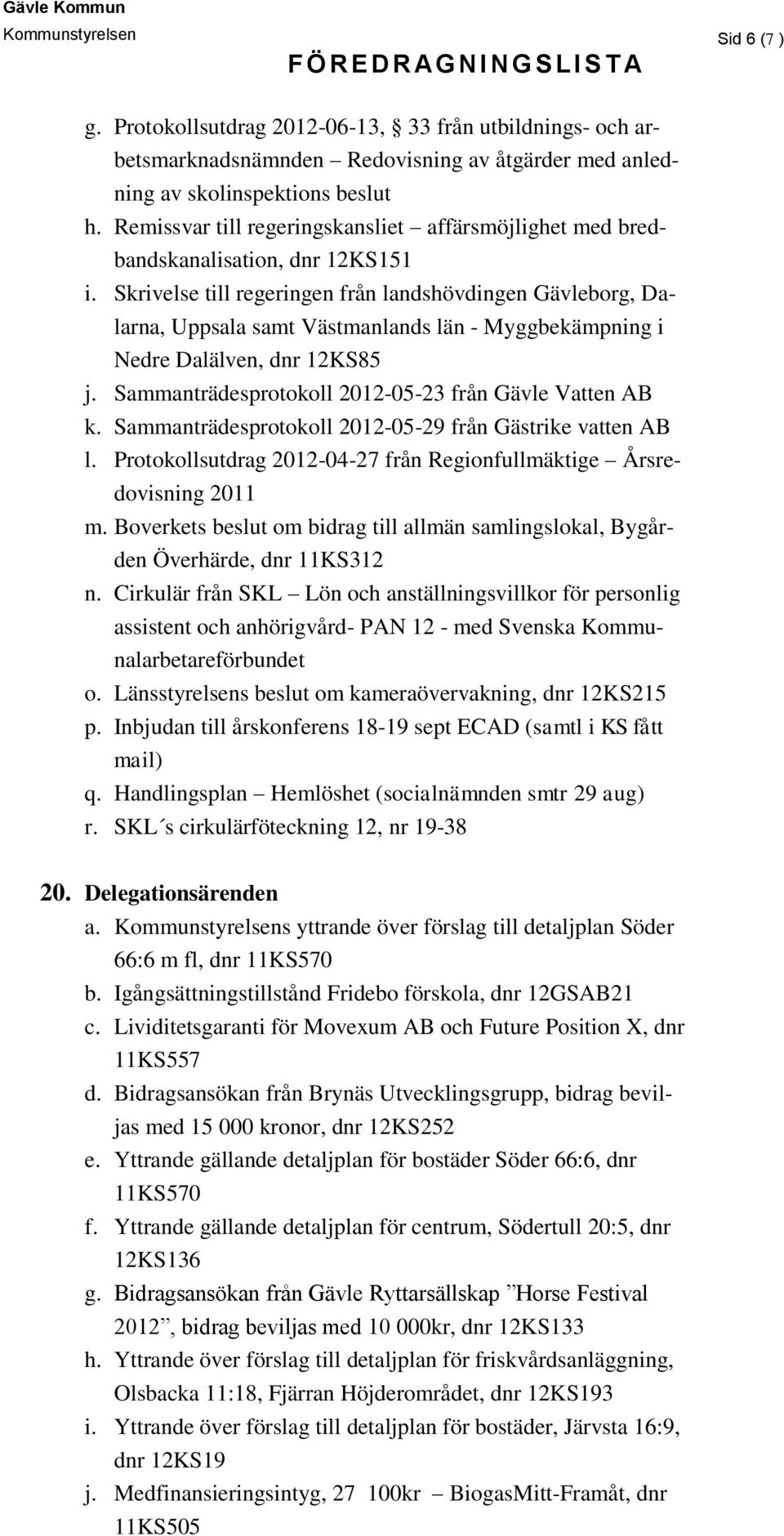 Skrivelse till regeringen från landshövdingen Gävleborg, Dalarna, Uppsala samt Västmanlands län - Myggbekämpning i Nedre Dalälven, dnr 12KS85 j.