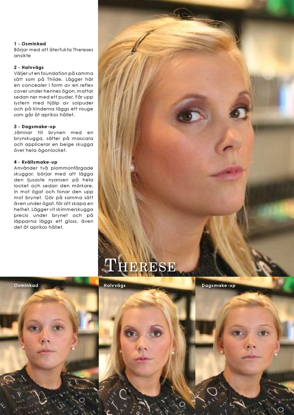 3 - Dagsmake-up Jämnar till brynen med en brynskugga, sätter på mascara och applicerar en beige skugga över hela ögonlocket.