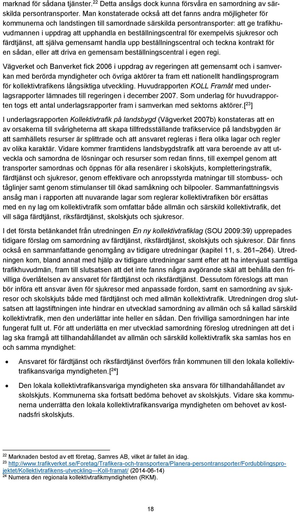 beställningscentral för exempelvis sjukresor och färdtjänst, att själva gemensamt handla upp beställningscentral och teckna kontrakt för en sådan, eller att driva en gemensam beställningscentral i