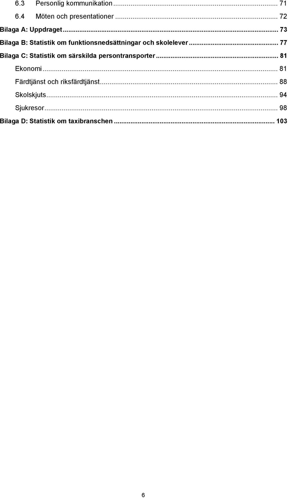 .. 77 Bilaga C: Statistik om särskilda persontransporter... 81 Ekonomi.