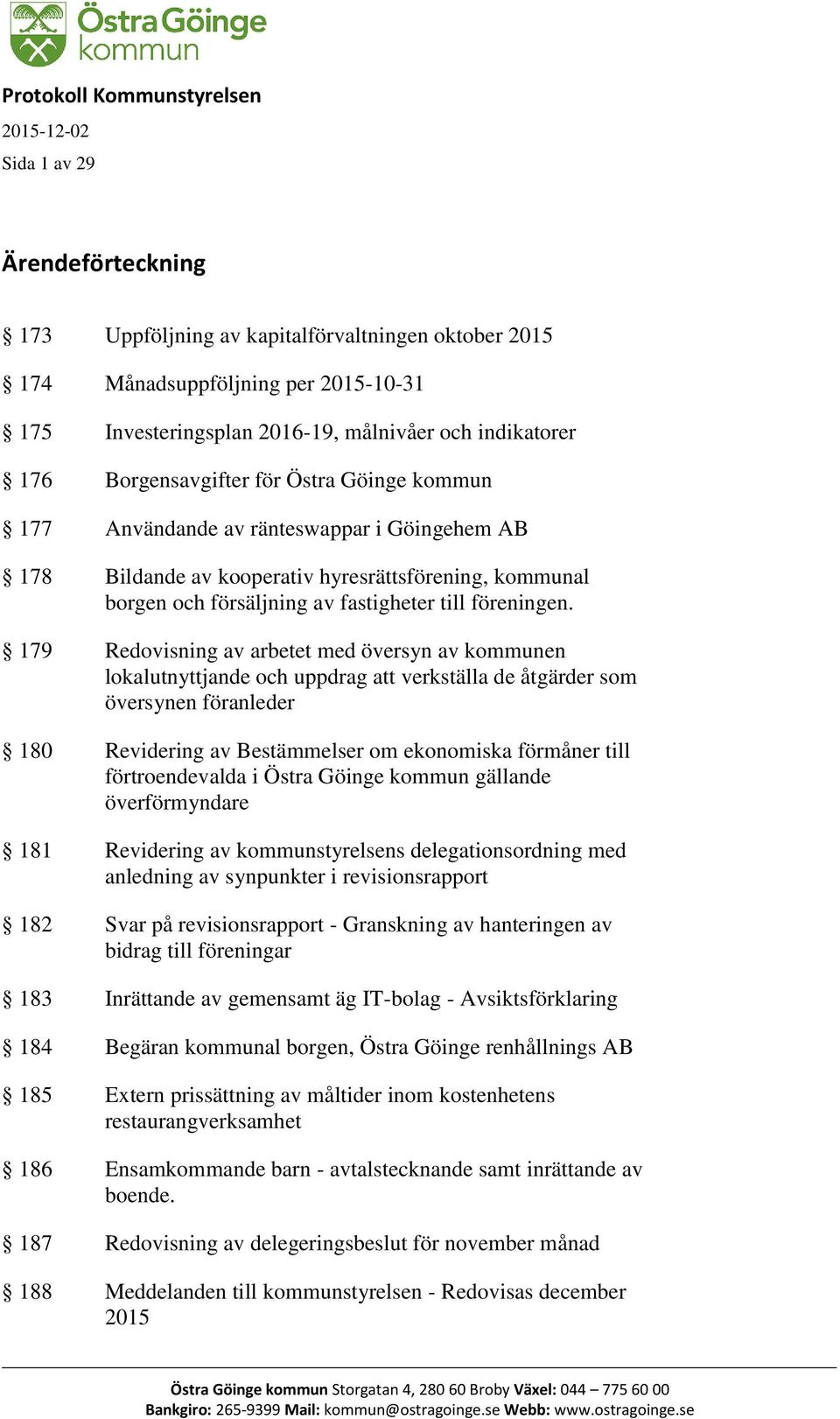 179 Redovisning av arbetet med översyn av kommunen lokalutnyttjande och uppdrag att verkställa de åtgärder som översynen föranleder 180 Revidering av Bestämmelser om ekonomiska förmåner till