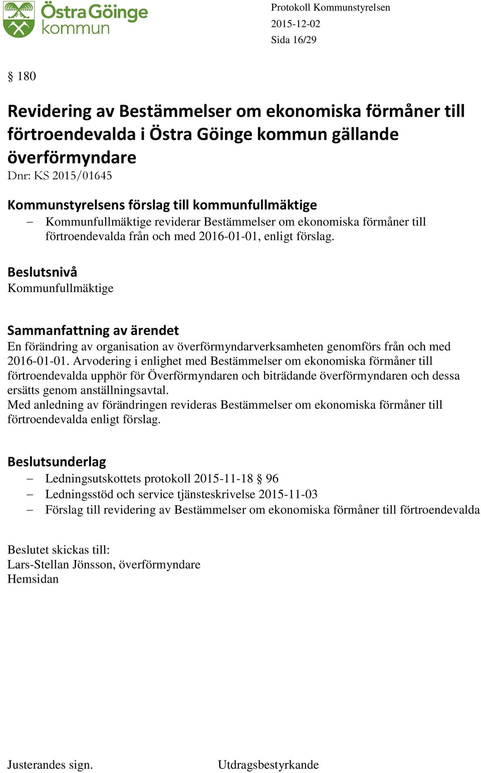 Kommunfullmäktige En förändring av organisation av överförmyndarverksamheten genomförs från och med 2016-01-01.