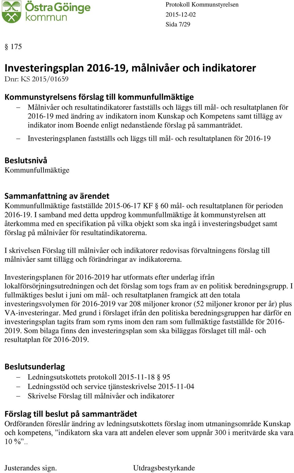 Investeringsplanen fastställs och läggs till mål- och resultatplanen för 2016-19 Kommunfullmäktige Kommunfullmäktige fastställde 2015-06-17 KF 60 mål- och resultatplanen för perioden 2016-19.