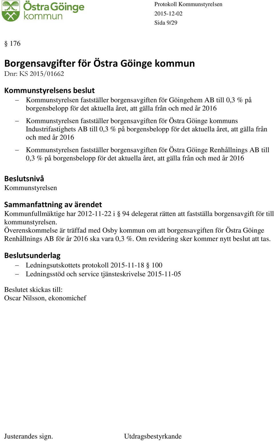 från och med år 2016 Kommunstyrelsen fastställer borgensavgiften för Östra Göinge Renhållnings AB till 0,3 % på borgensbelopp för det aktuella året, att gälla från och med år 2016 Kommunstyrelsen