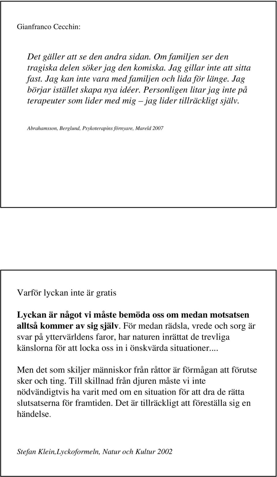 Abrahamsson, Berglund, Psykoterapins förnyare, Mareld 2007 Varför lyckan inte är gratis Lyckan är något vi måste bemöda oss om medan motsatsen alltså kommer av sig själv.