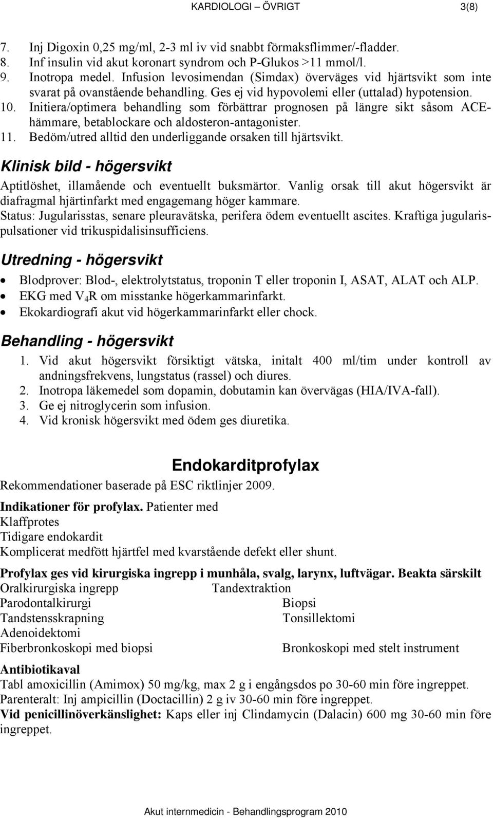 Initiera/optimera behandling som förbättrar prognosen på längre sikt såsom ACEhämmare, betablockare och aldosteron-antagonister. 11. Bedöm/utred alltid den underliggande orsaken till hjärtsvikt.