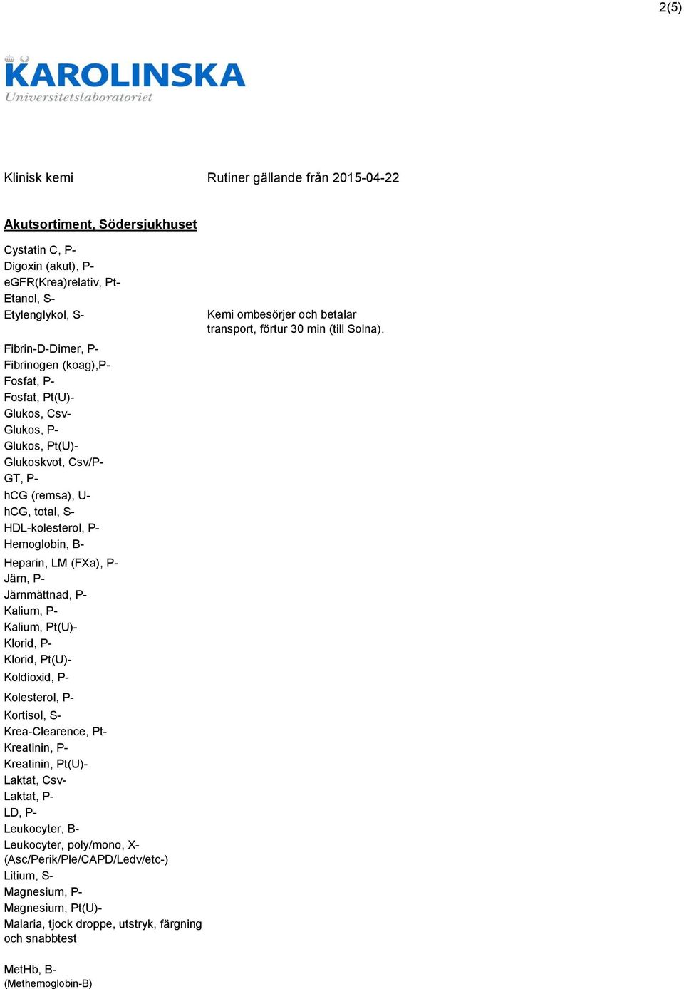 Pt(U)- Koldioxid, P- Kolesterol, P- Kortisol, S- Krea-Clearence, Pt- Kreatinin, P- Kreatinin, Pt(U)- Laktat, Csv- Laktat, P- LD, P- Leukocyter, B- Leukocyter, poly/mono, X-