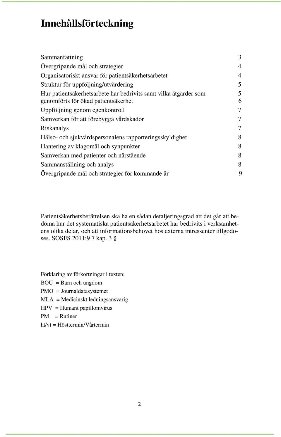 rapporteringsskyldighet 8 Hantering av klagomål och synpunkter 8 Samverkan med patienter och närstående 8 Sammanställning och analys 8 Övergripande mål och strategier för kommande år 9