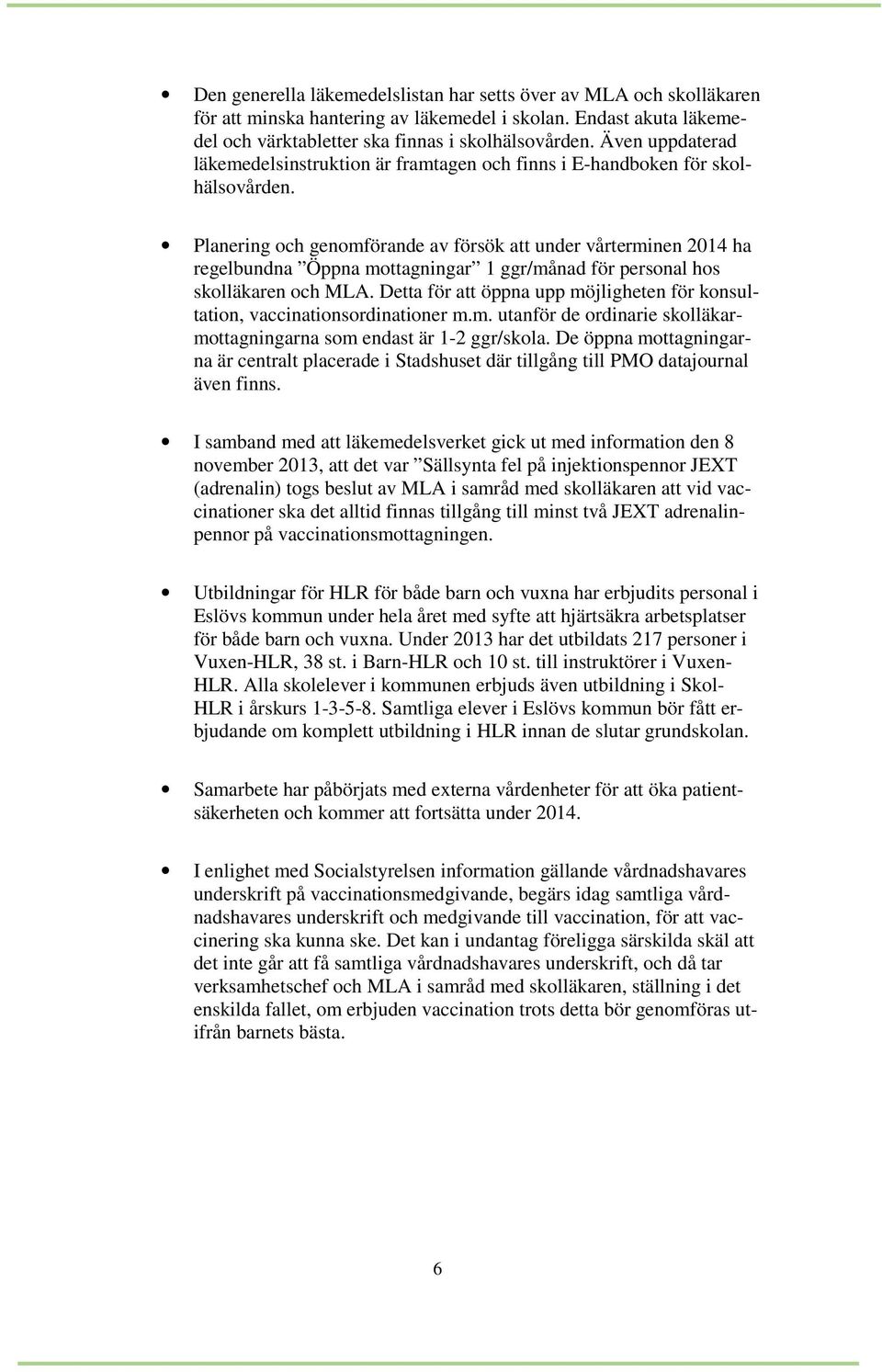 Planering och genomförande av försök att under vårterminen 2014 ha regelbundna Öppna mottagningar 1 ggr/månad för personal hos skolläkaren och MLA.