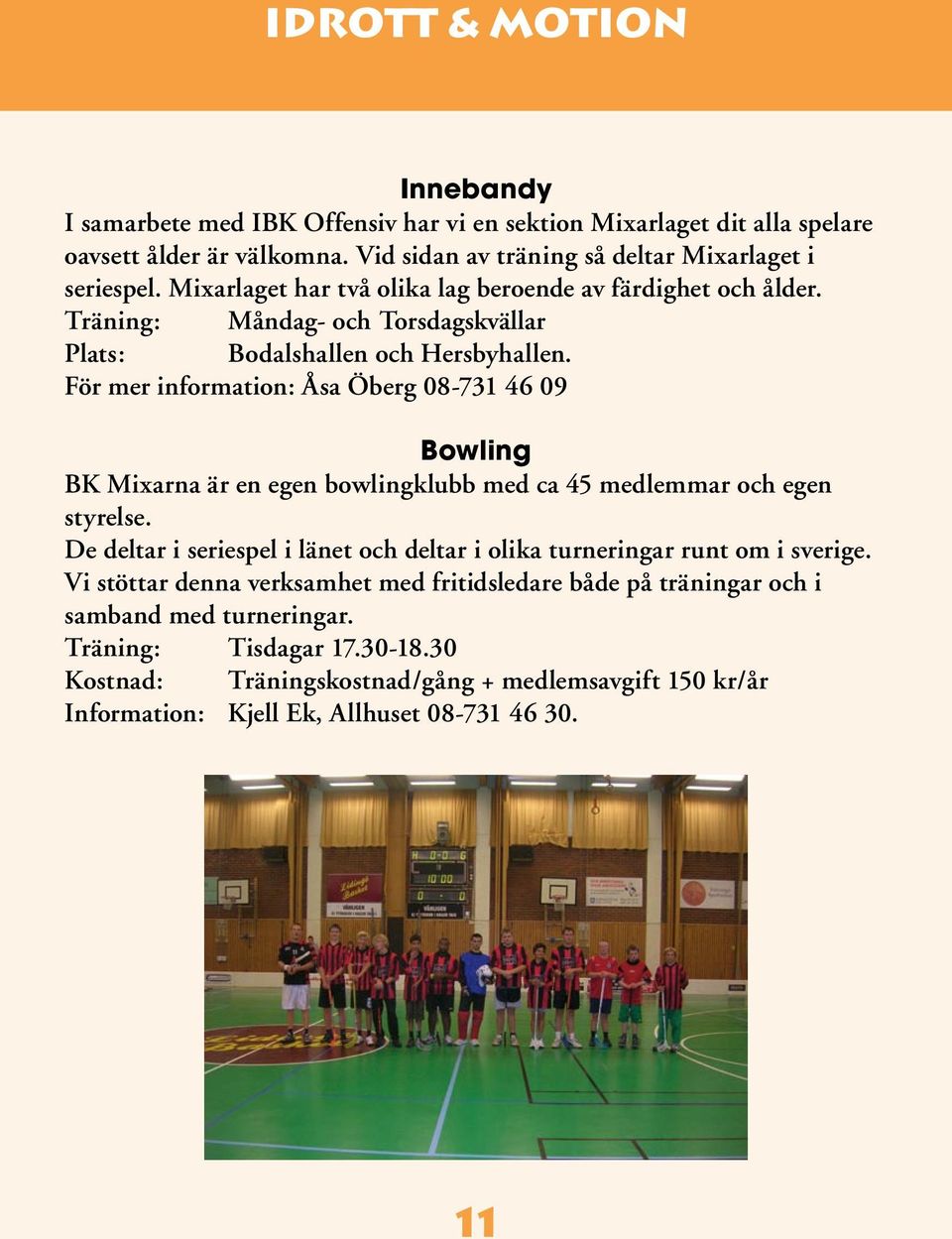 För mer information: Åsa Öberg 08-731 46 09 Bowling BK Mixarna är en egen bowlingklubb med ca 45 medlemmar och egen styrelse.