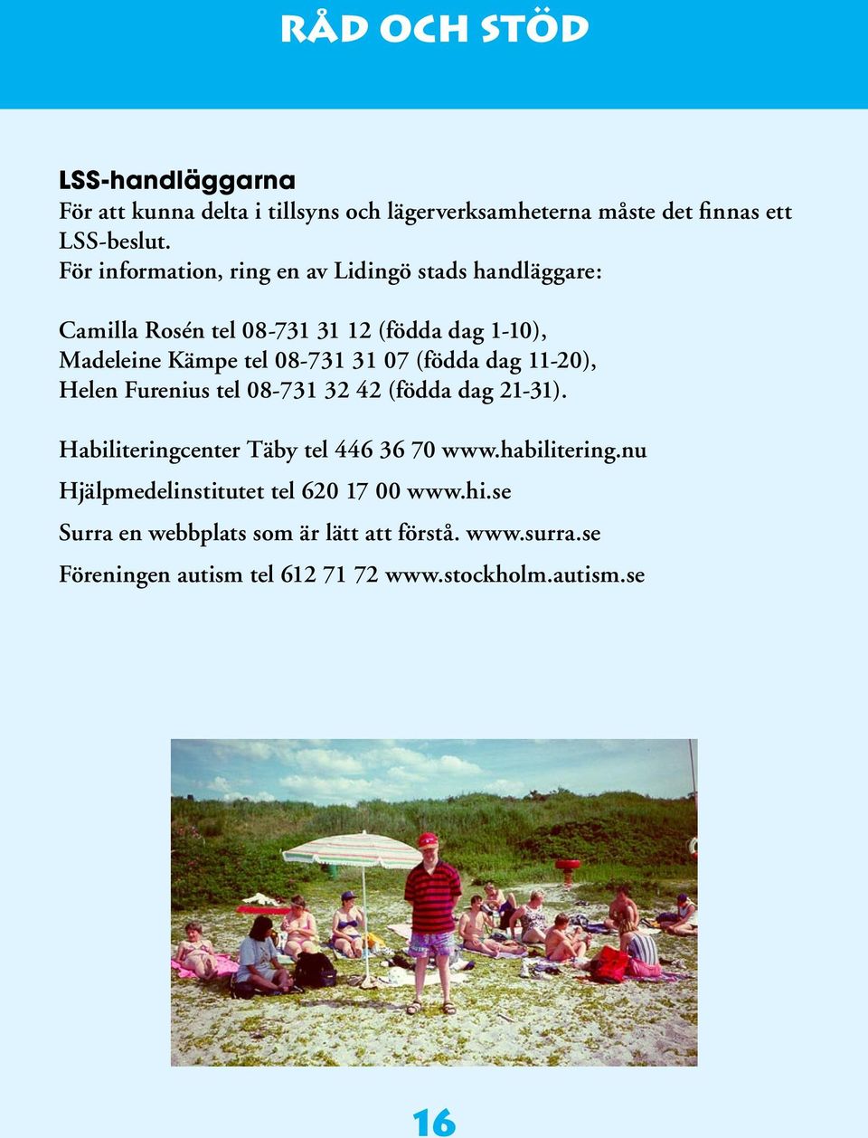 07 (födda dag 11-20), Helen Furenius tel 08-731 32 42 (födda dag 21-31). Habiliteringcenter Täby tel 446 36 70 www.habilitering.