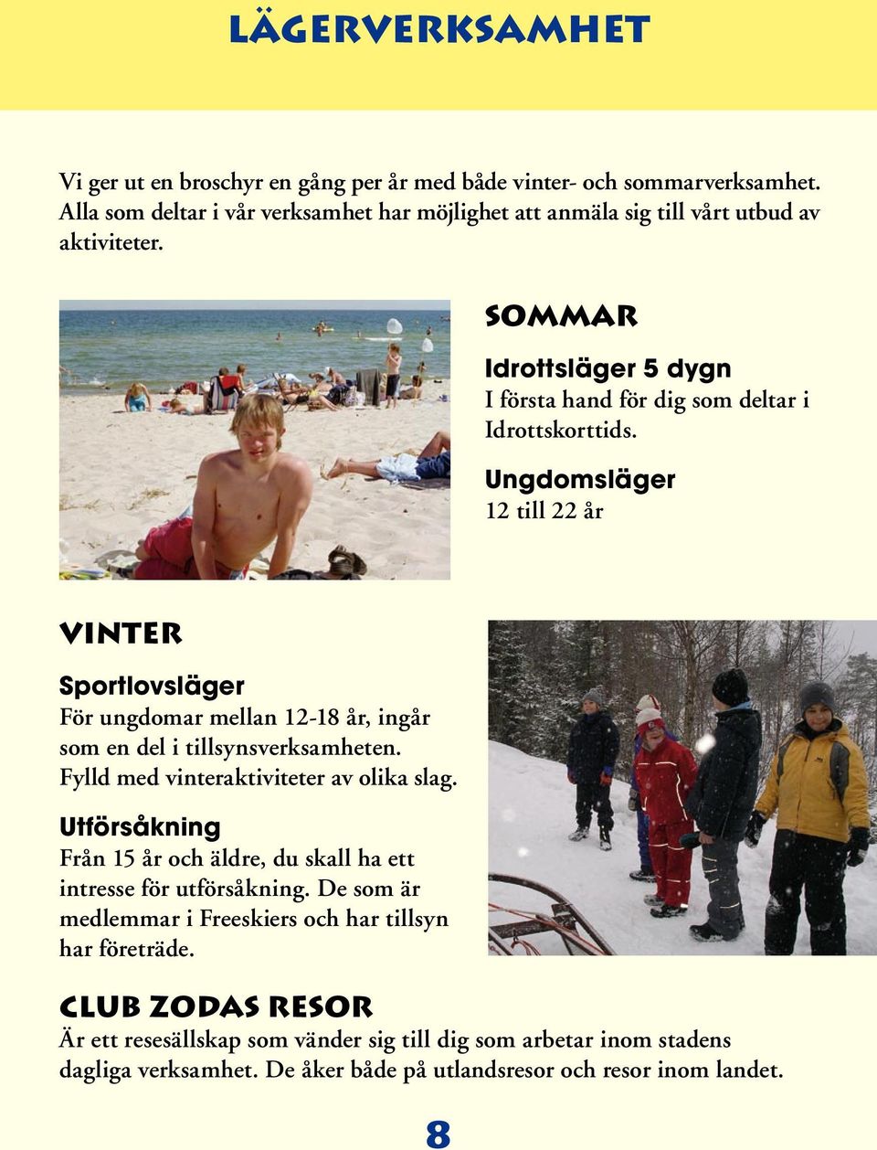 Ungdomsläger 12 till 22 år Vinter Sportlovsläger För ungdomar mellan 12-18 år, ingår som en del i tillsynsverksamheten. Fylld med vinteraktiviteter av olika slag.