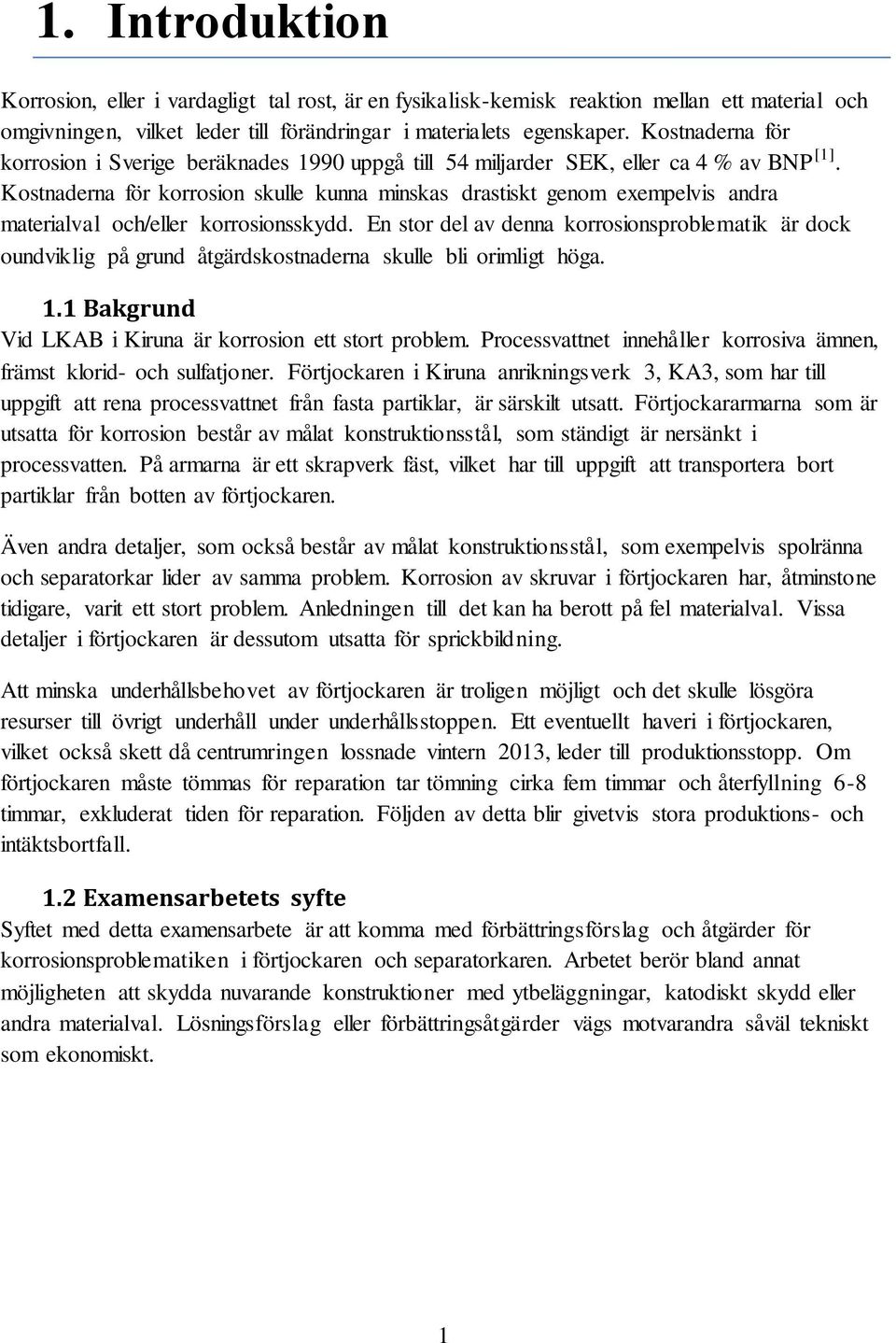 Kostnaderna för korrosion skulle kunna minskas drastiskt genom exempelvis andra materialval och/eller korrosionsskydd.