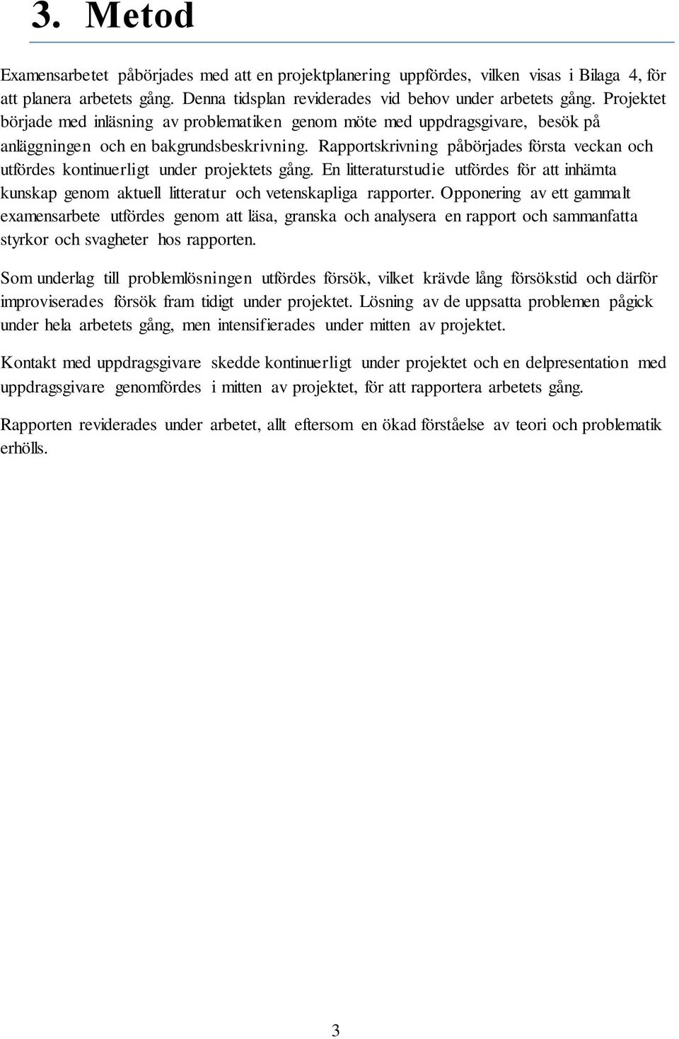 Rapportskrivning påbörjades första veckan och utfördes kontinuerligt under projektets gång. En litteraturstudie utfördes för att inhämta kunskap genom aktuell litteratur och vetenskapliga rapporter.