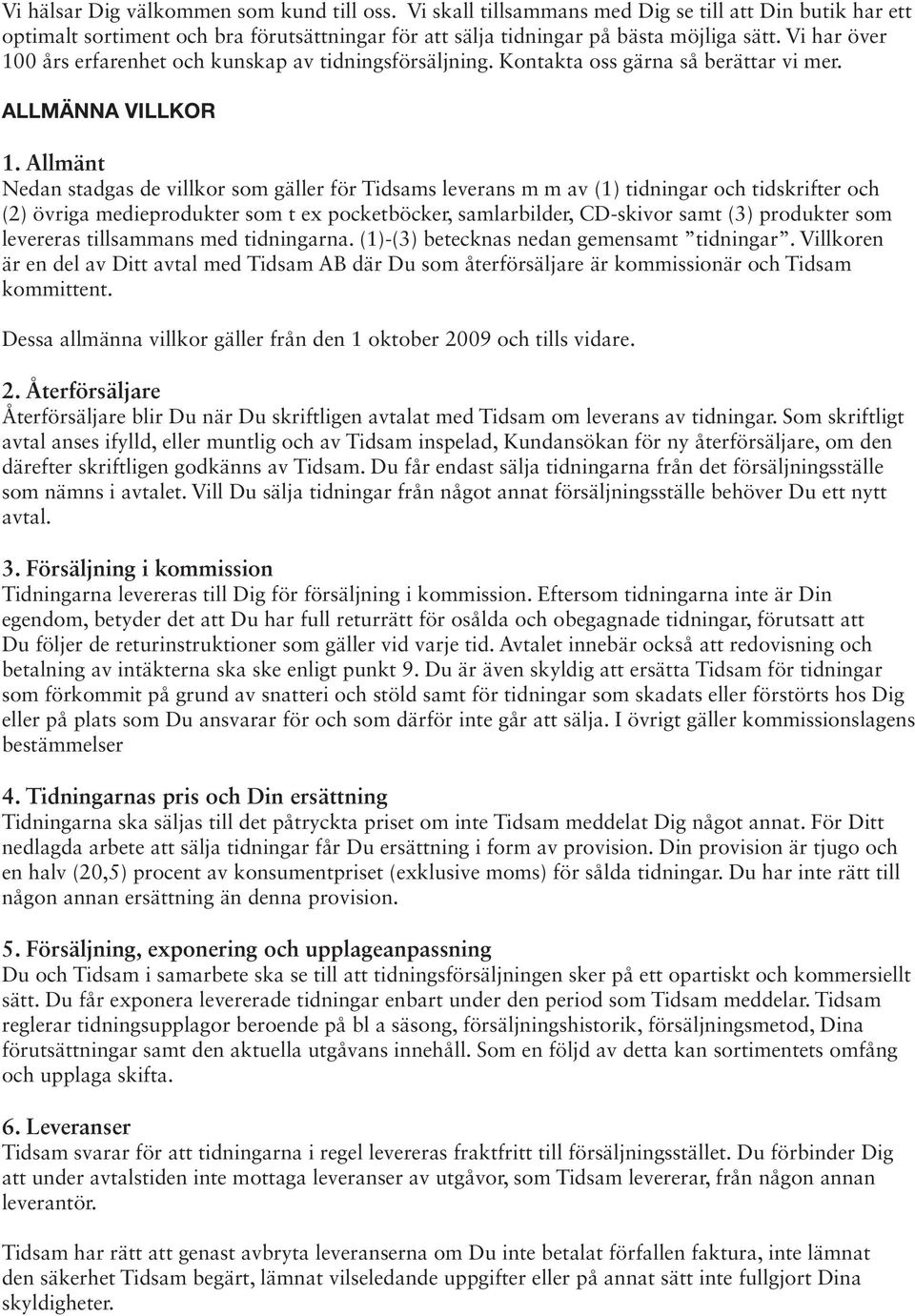 Allmänt Nedan stadgas de villkor som gäller för Tidsams leverans m m av (1) tidningar och tidskrifter och (2) övriga medieprodukter som t ex pocketböcker, samlarbilder, CD-skivor samt (3) produkter