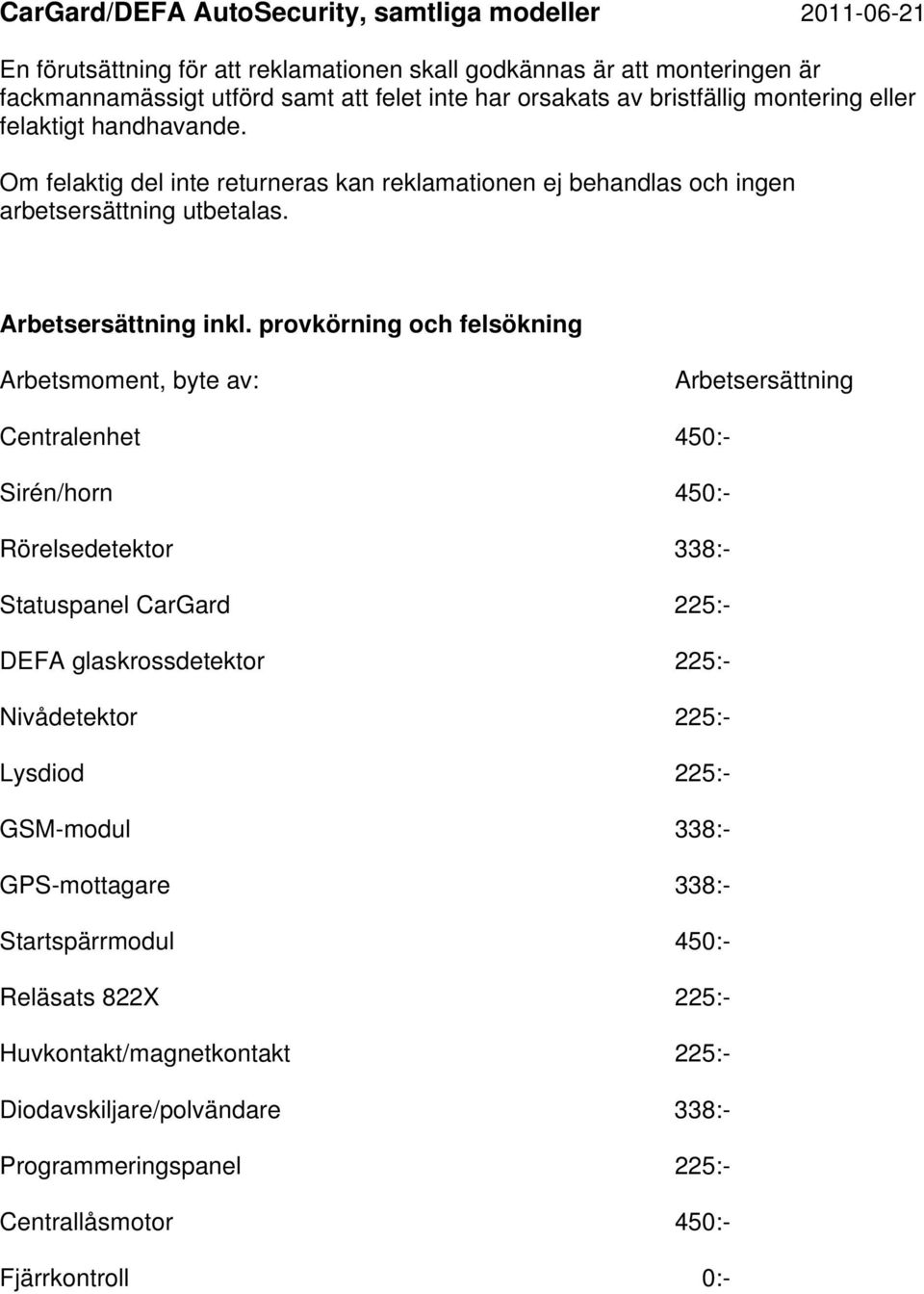 DEFA glaskrossdetektor 225:- Nivådetektor 225:- Lysdiod 225:- GSM-modul 338:- GPS-mottagare 338:-