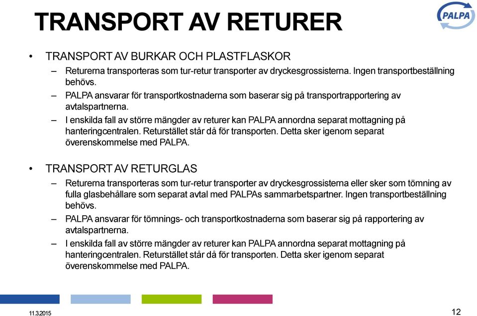 I enskilda fall av större mängder av returer kan PALPA annordna separat mottagning på hanteringcentralen. Returstället står då för transporten. Detta sker igenom separat överenskommelse med PALPA.