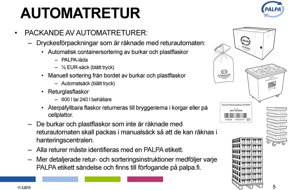 bryggerierna i korgar eller på cellplattor. De burkar och plastflaskor som inte är räknade med returautomaten skall packas i manualsäck så att de kan räknas i hanteringscentralen.