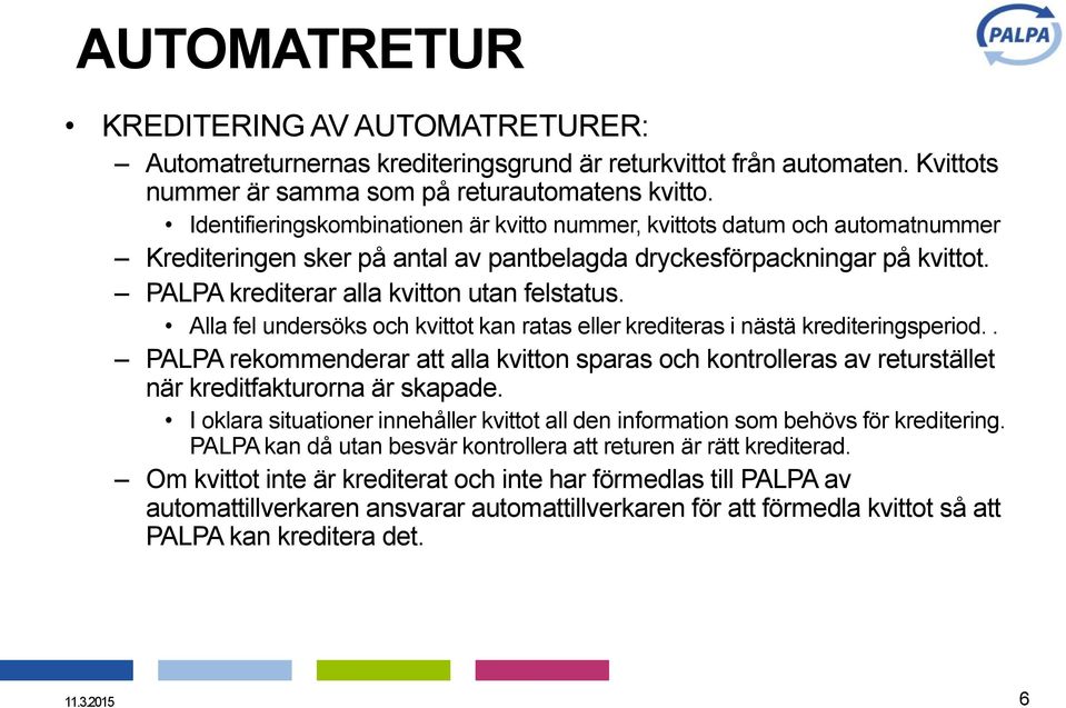 Alla fel undersöks och kvittot kan ratas eller krediteras i nästä krediteringsperiod.. PALPA rekommenderar att alla kvitton sparas och kontrolleras av returstället när kreditfakturorna är skapade.