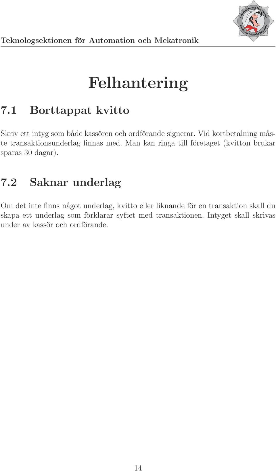 Man kan ringa till företaget (kvitton brukar sparas 30 dagar). 7.