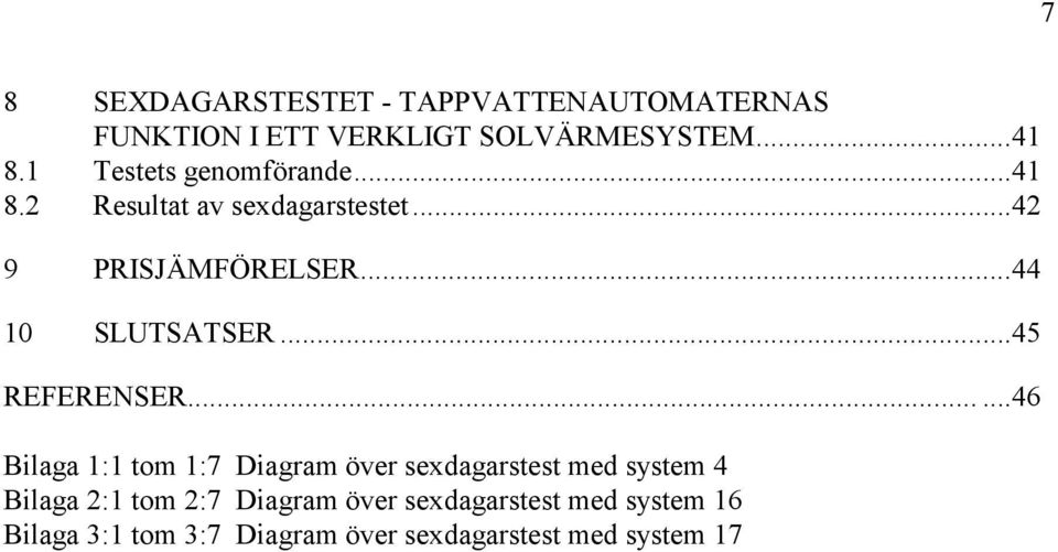 REFERENSER 46 Bilaga 1:1 tom 1:7 Diagram över sexdagarstest med system 4 Bilaga 2:1 tom 2:7