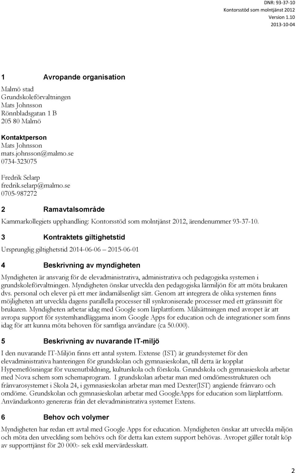 3 Kontraktets giltighetstid Ursprunglig giltighetstid 2014-06-06 2015-06-01 4 Beskrivning av myndigheten Myndigheten är ansvarig för de elevadministrativa, administrativa och pedagogiska systemen i