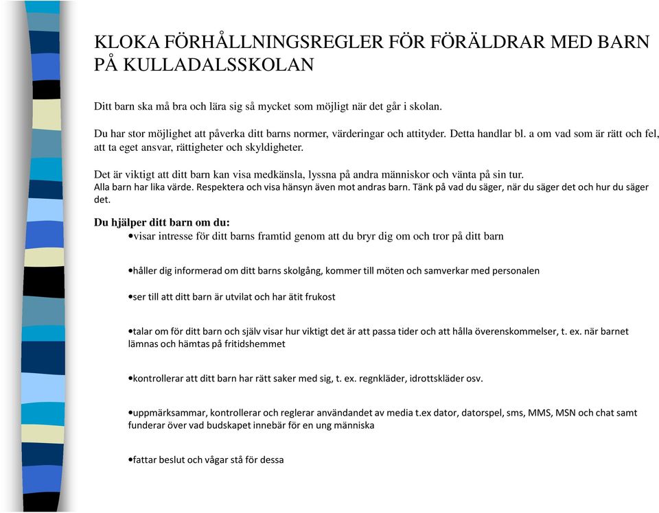 Det är viktigt att ditt barn kan visa medkänsla, lyssna på andra människor och vänta på sin tur. Alla barn har lika värde. Respektera och visa hänsyn även mot andras barn.