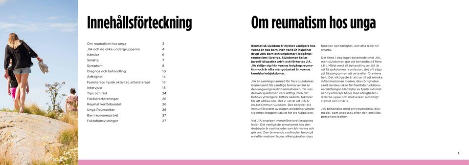 vuxna än hos barn. Men varje år insjuknar drygt 200 barn och ungdomar i ledgångsreumatism i Sverige. Sjukdomen kallas juvenil idiopatisk artrit och förkortas JIA.