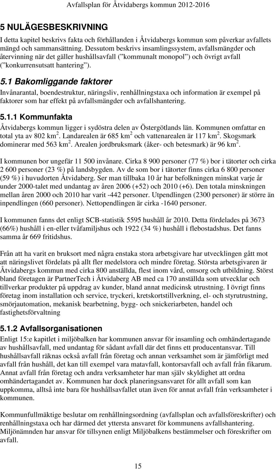 1 Bakomliggande faktorer Invånarantal, boendestruktur, näringsliv, renhållningstaxa och information är exempel på faktorer som har effekt på avfallsmängder och avfallshantering. 5.1.1 Kommunfakta Åtvidabergs kommun ligger i sydöstra delen av Östergötlands län.