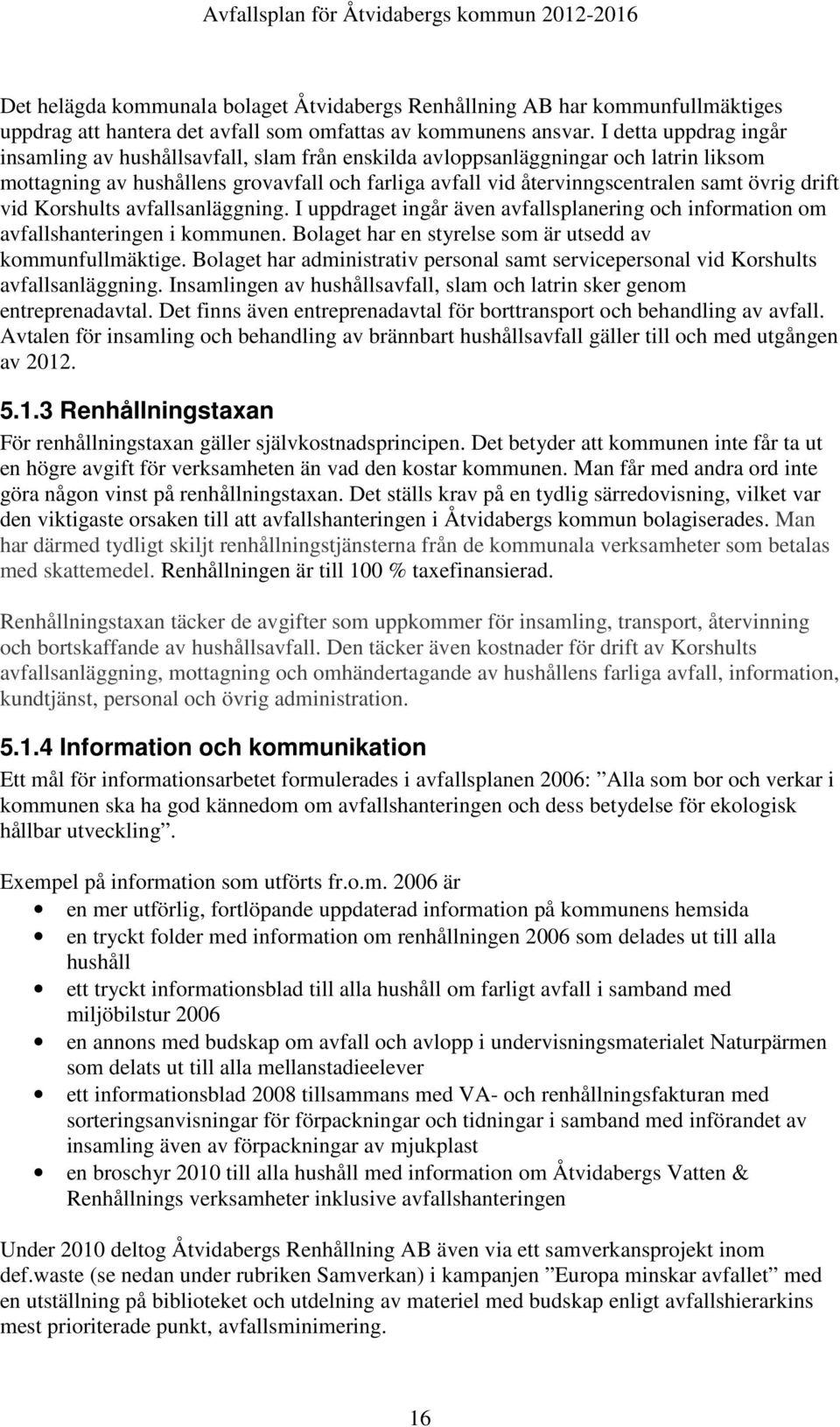 drift vid Korshults avfallsanläggning. I uppdraget ingår även avfallsplanering och information om avfallshanteringen i kommunen. Bolaget har en styrelse som är utsedd av kommunfullmäktige.