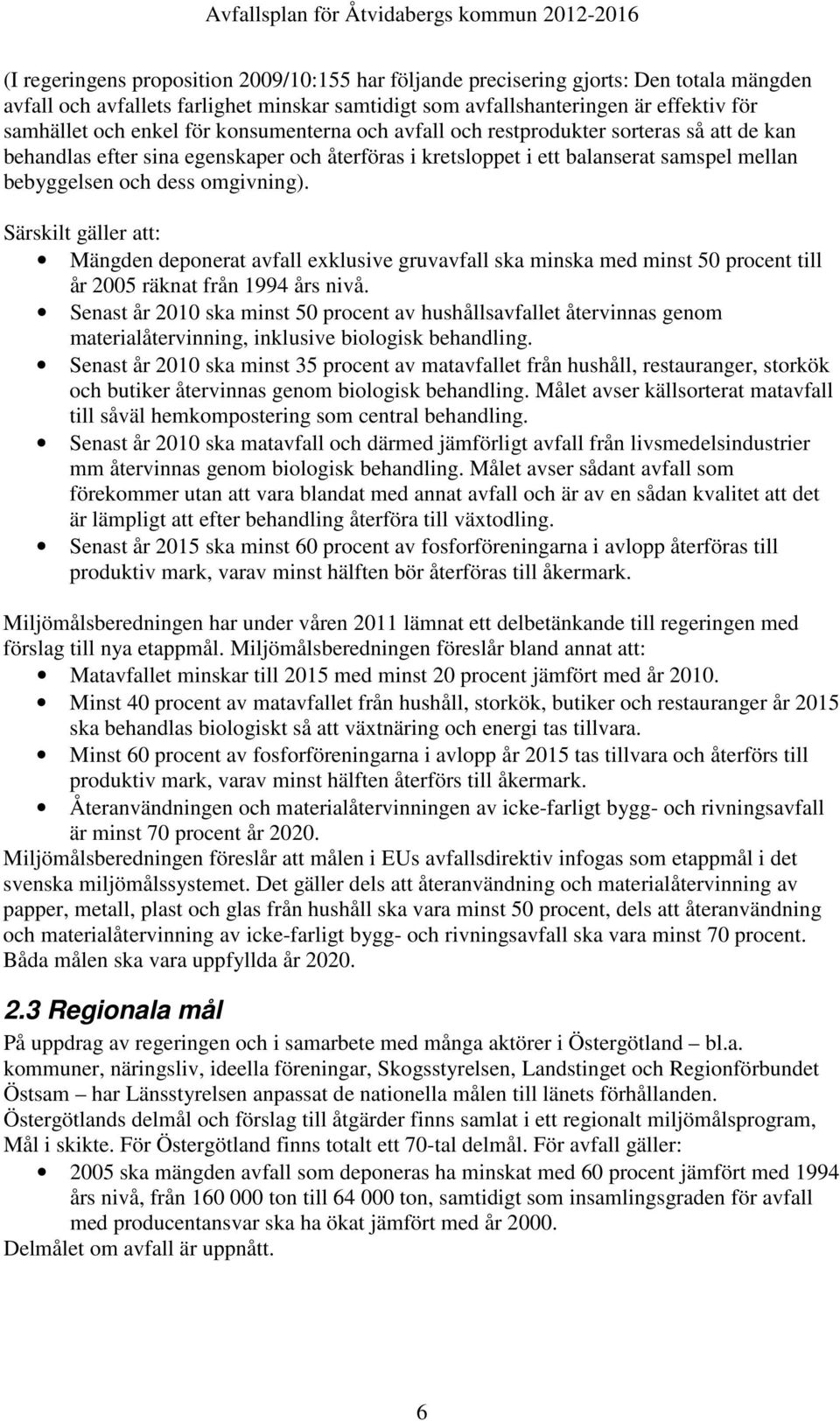 Särskilt gäller att: Mängden deponerat avfall exklusive gruvavfall ska minska med minst 50 procent till år 2005 räknat från 1994 års nivå.