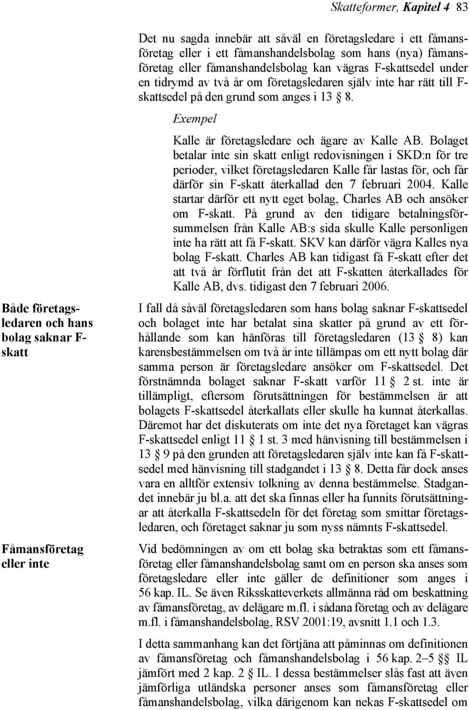 anges i 13 8. Exempel Kalle är företagsledare och ägare av Kalle AB.