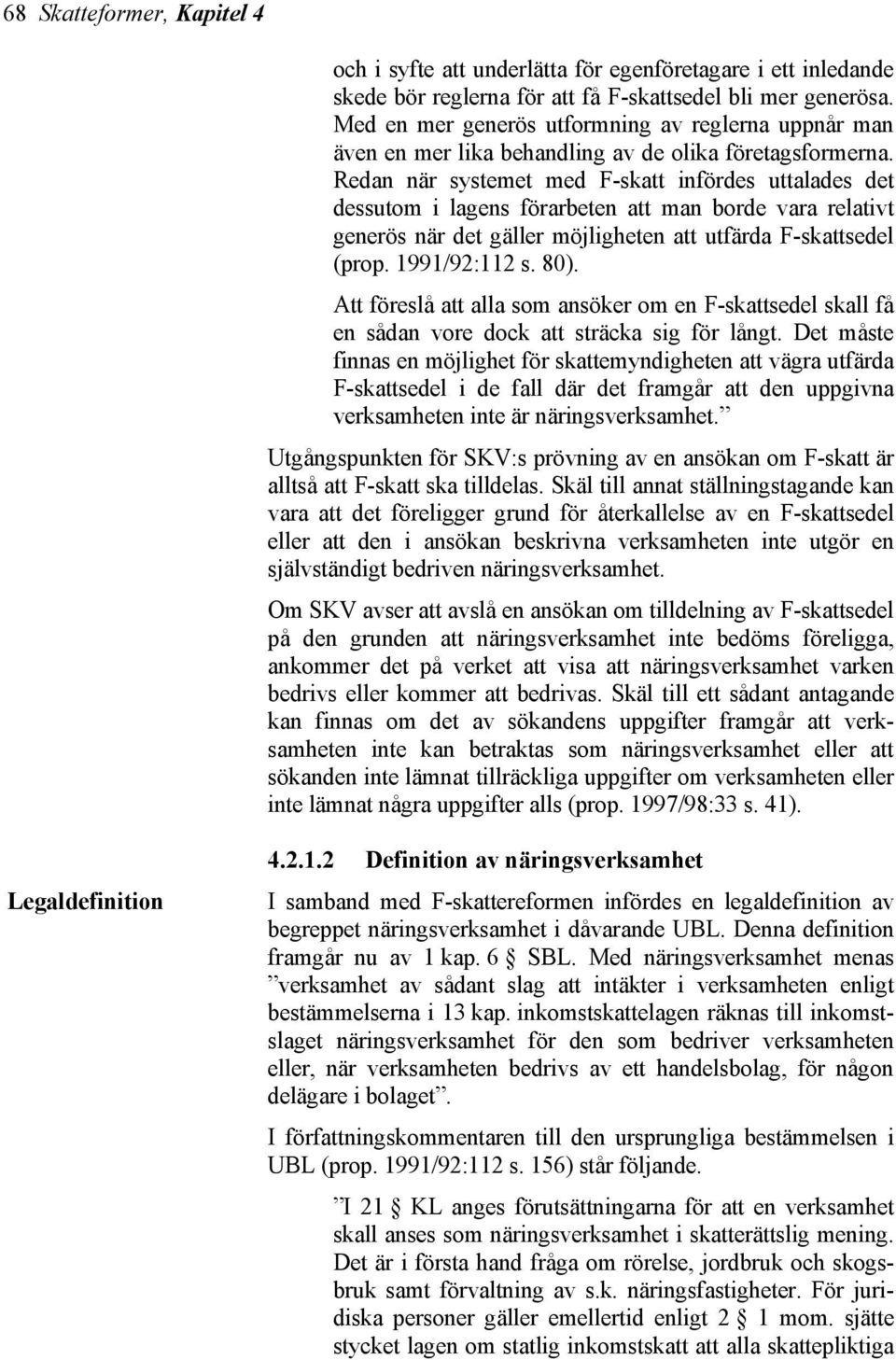 Redan när systemet med F-skatt infördes uttalades det dessutom i lagens förarbeten att man borde vara relativt generös när det gäller möjligheten att utfärda F-skattsedel (prop. 1991/92:112 s. 80).