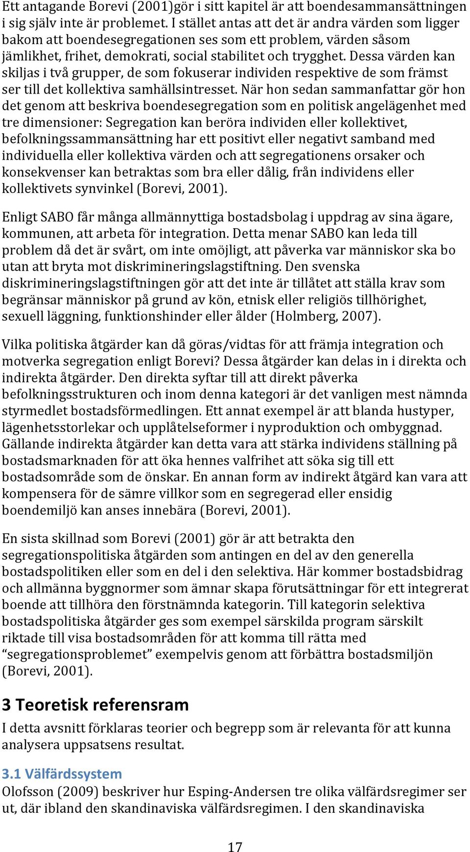 Dessa värden kan skiljas i två grupper, de som fokuserar individen respektive de som främst ser till det kollektiva samhällsintresset.