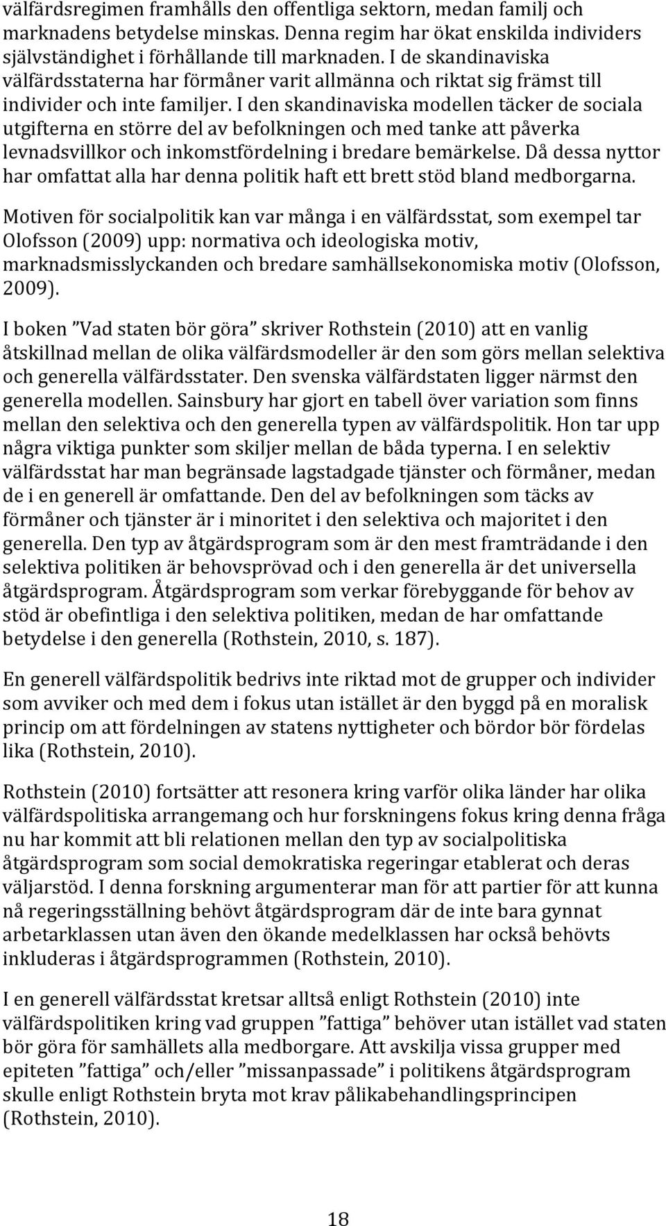 I den skandinaviska modellen täcker de sociala utgifterna en större del av befolkningen och med tanke att påverka levnadsvillkor och inkomstfördelning i bredare bemärkelse.