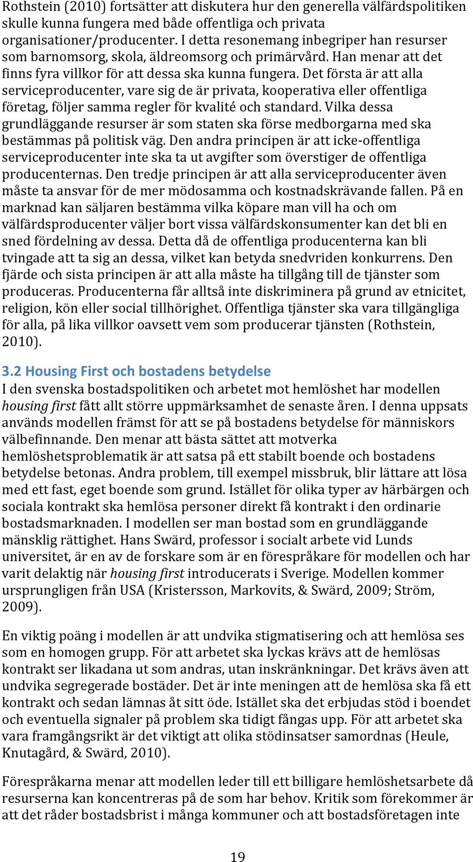 Det första är att alla serviceproducenter, vare sig de är privata, kooperativa eller offentliga företag, följer samma regler för kvalité och standard.