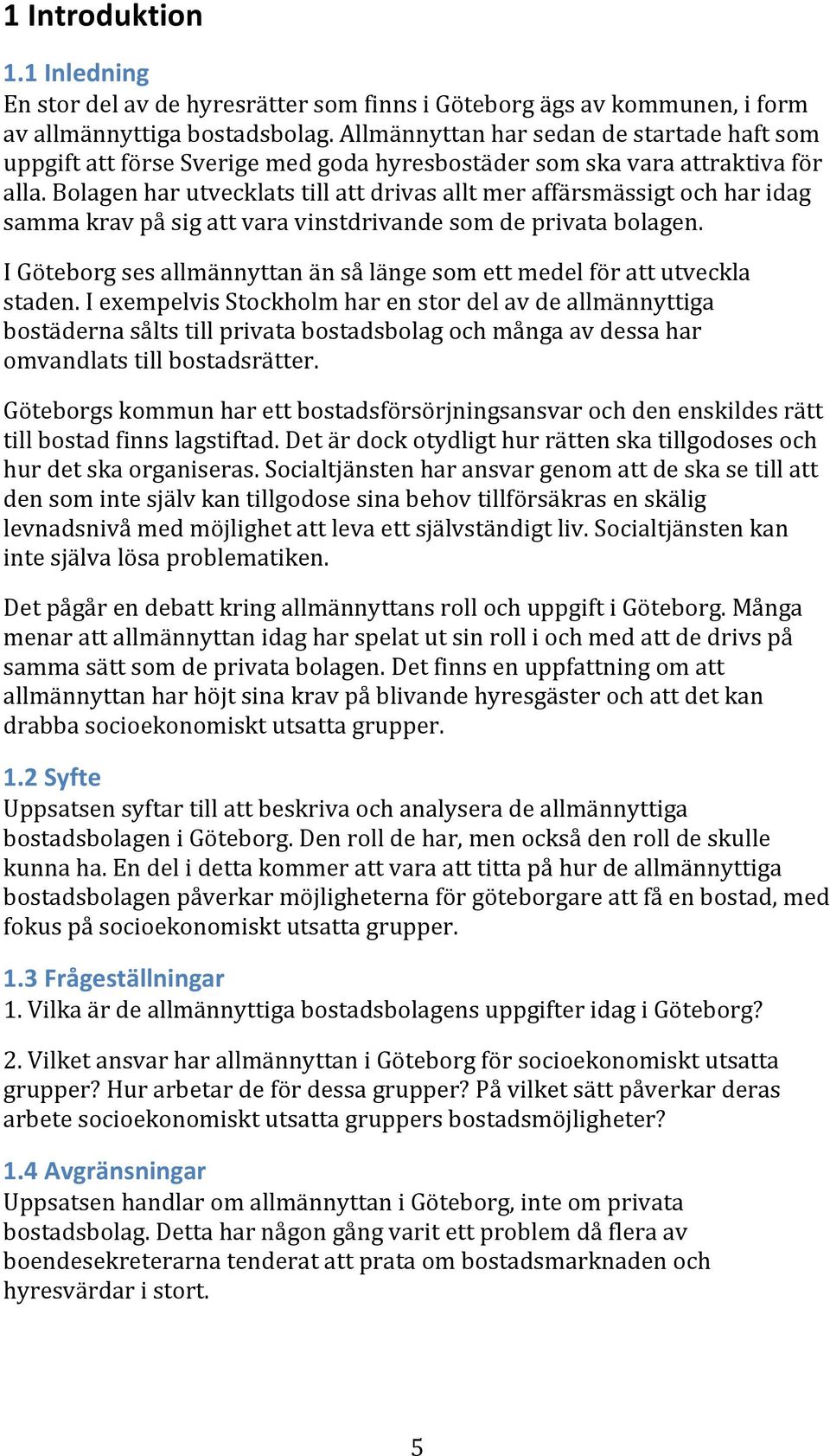 Bolagen har utvecklats till att drivas allt mer affärsmässigt och har idag samma krav på sig att vara vinstdrivande som de privata bolagen.