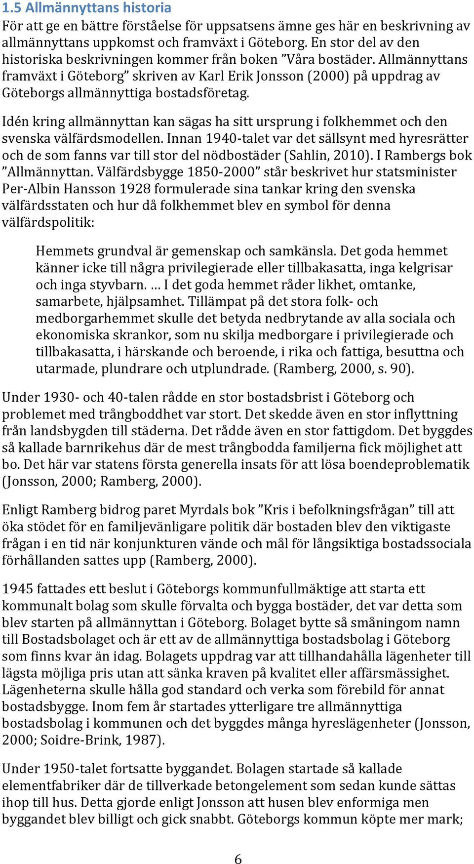 Idén kring allmännyttan kan sägas ha sitt ursprung i folkhemmet och den svenska välfärdsmodellen.