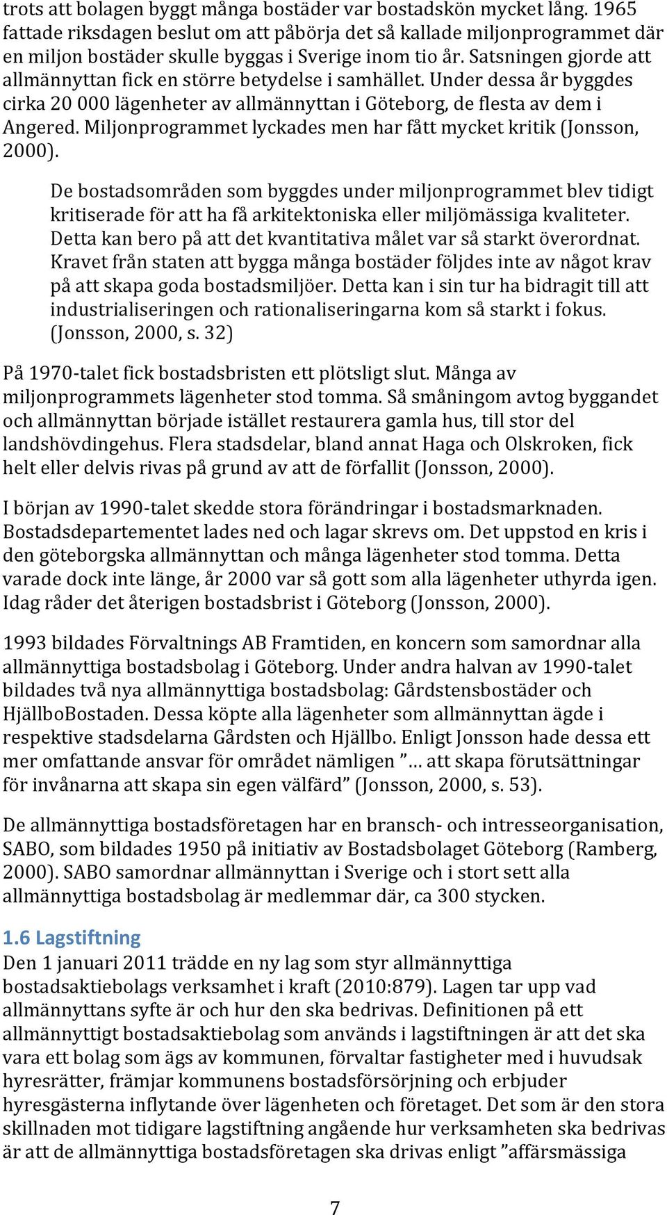 Satsningen gjorde att allmännyttan fick en större betydelse i samhället. Under dessa år byggdes cirka 20 000 lägenheter av allmännyttan i Göteborg, de flesta av dem i Angered.