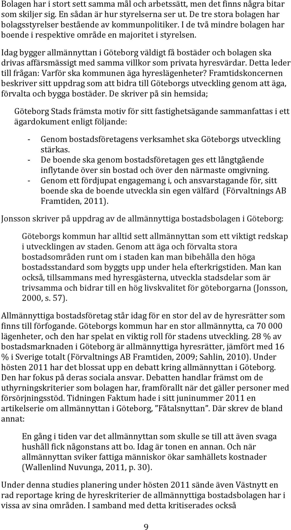 Idag bygger allmännyttan i Göteborg väldigt få bostäder och bolagen ska drivas affärsmässigt med samma villkor som privata hyresvärdar.