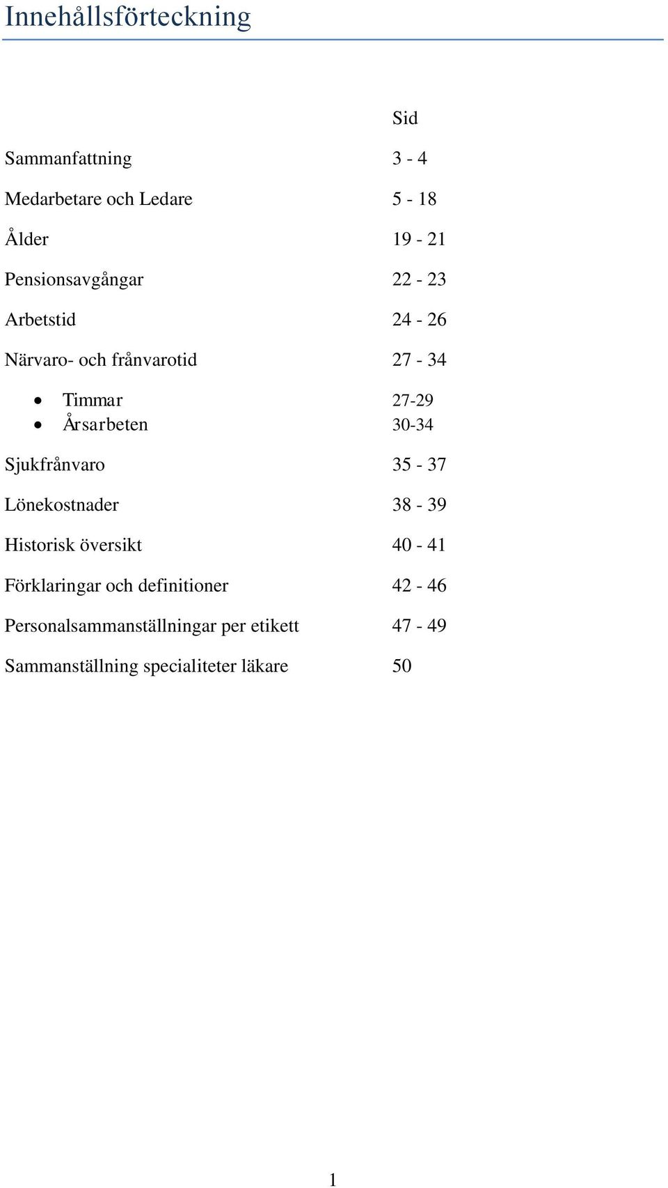 Årsarbeten 30-34 Sjukfrånvaro 35-37 Lönekostnader 38-39 Historisk översikt 40-41